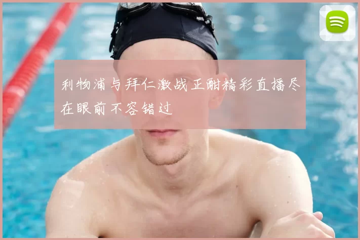 利物浦与拜仁激战正酣精彩直播尽在眼前不容错过