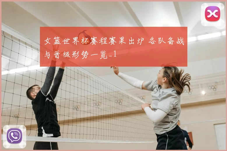 女篮世界杯赛程赛果出炉 各队备战与晋级形势一览_1