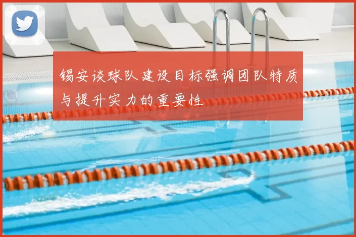 锡安谈球队建设目标强调团队特质与提升实力的重要性