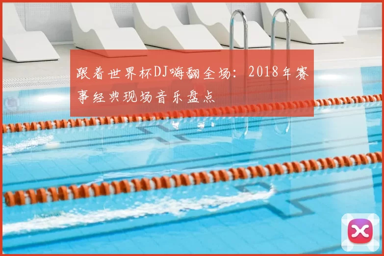 跟着世界杯DJ嗨翻全场：2018年赛事经典现场音乐盘点