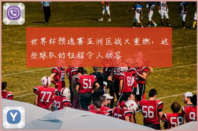 世界杯预选赛亚洲区战火重燃,这些球队的征程令人动容