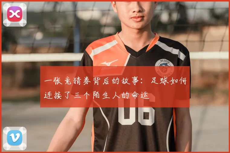 一张竞猜券背后的故事:足球如何连接了三个陌生人的命运