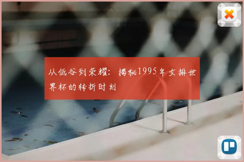 从低谷到荣耀:揭秘1995年女排世界杯的转折时刻