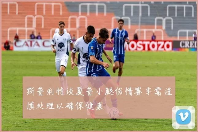 斯普利特谈夏普小腿伤情赛季需谨慎处理以确保健康