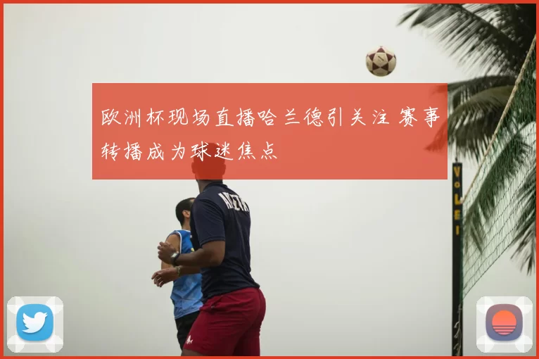 欧洲杯现场直播哈兰德引关注 赛事转播成为球迷焦点