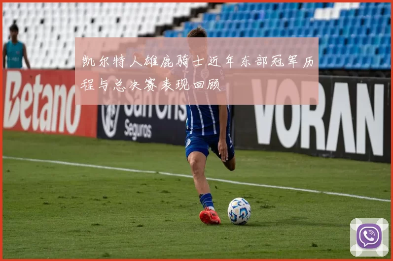 凯尔特人雄鹿骑士近年东部冠军历程与总决赛表现回顾