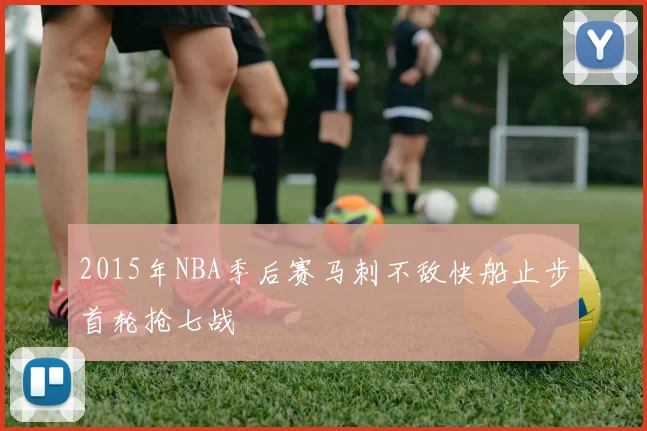 2015年NBA季后赛马刺不敌快船止步首轮抢七战