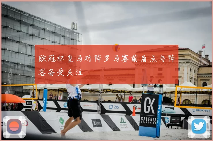 欧冠杯皇马对阵罗马赛前看点与阵容备受关注