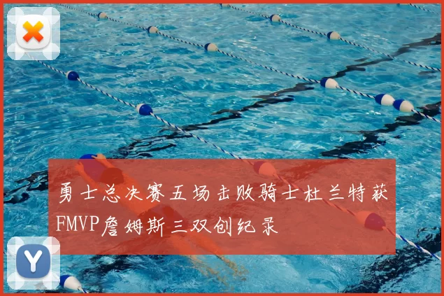 勇士总决赛五场击败骑士杜兰特获FMVP詹姆斯三双创纪录